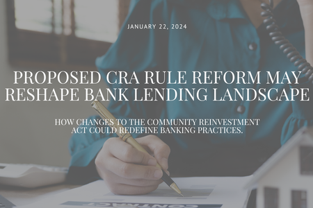 Proposed CRA Rule Reform May Reshape Bank Lending Landscape.